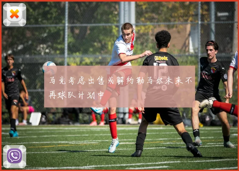 马竞考虑出售或解约勒马尔未来不再球队计划中
