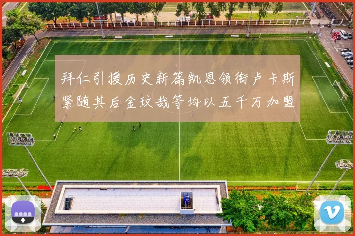 拜仁引援历史新篇凯恩领衔卢卡斯紧随其后金玟哉等均以五千万加盟