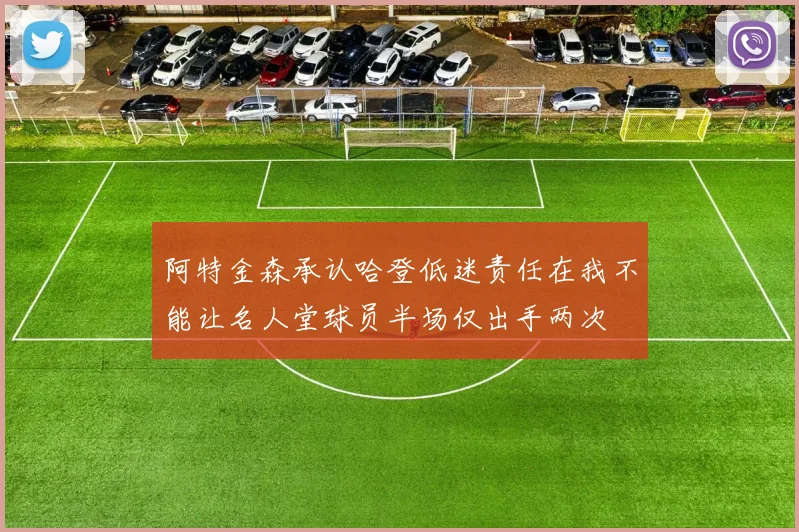 阿特金森承认哈登低迷责任在我不能让名人堂球员半场仅出手两次